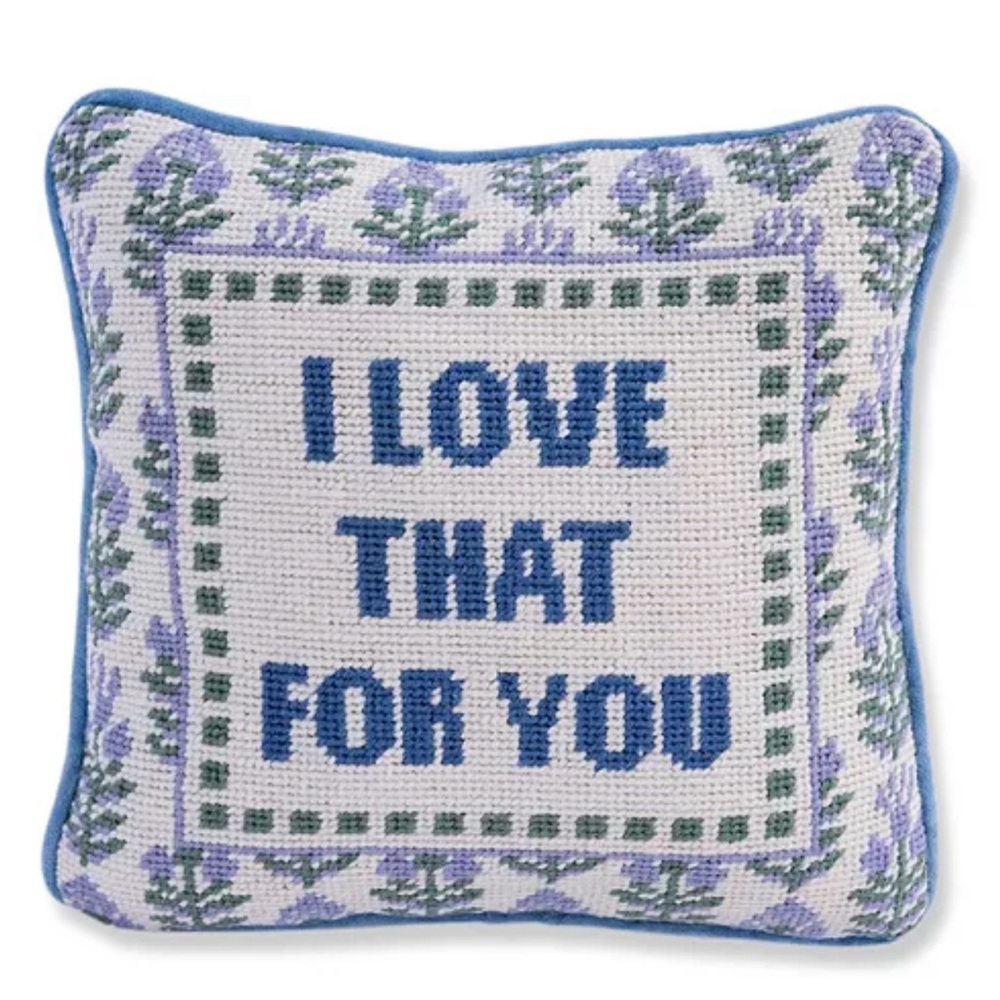Furbish needlepoint pillow “I Love That For You”